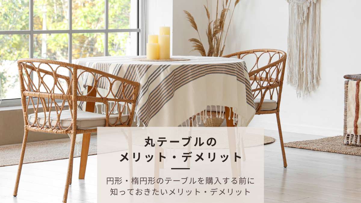 【丸テーブルのメリット・デメリット】四角・長方形とどっちを選ぶ？後悔しない円形・楕円形テーブルの選び方